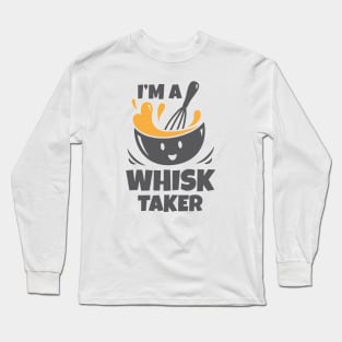 I'm A Whisk Taker Long Sleeve T-Shirt